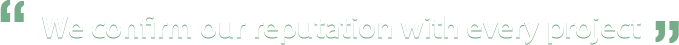 We confirm our reputation with every project